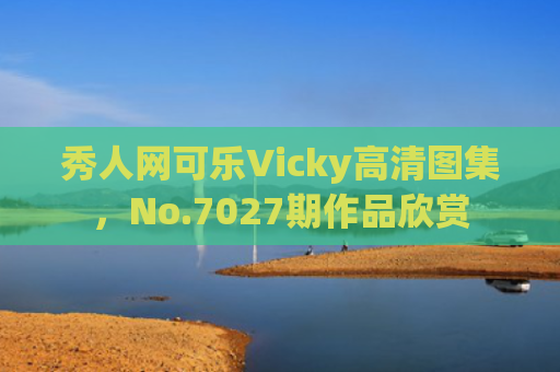 秀人网可乐Vicky高清图集，No.7027期作品欣赏