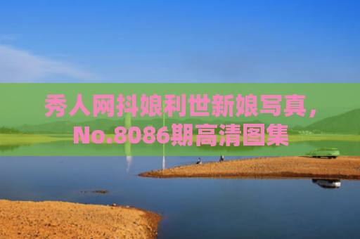 秀人网抖娘利世新娘写真，No.8086期高清图集