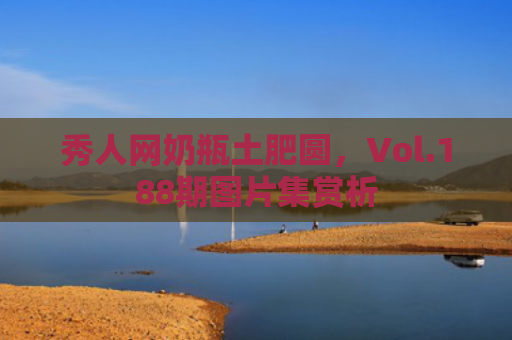 秀人网奶瓶土肥圆，Vol.188期图片集赏析