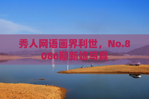 秀人网语画界利世，No.8086期新娘写真