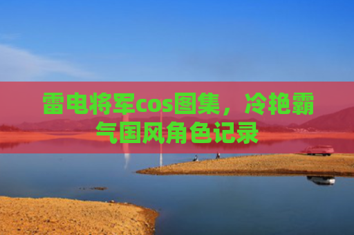 雷电将军cos图集，冷艳霸气国风角色记录
