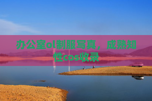 办公室ol制服写真，成熟知性cos收录