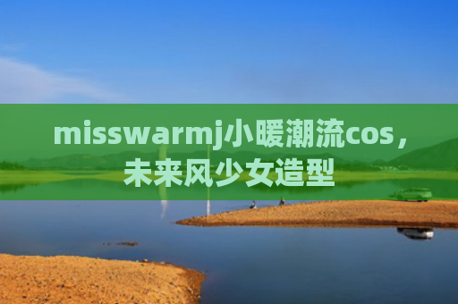 misswarmj小暖潮流cos，未来风少女造型