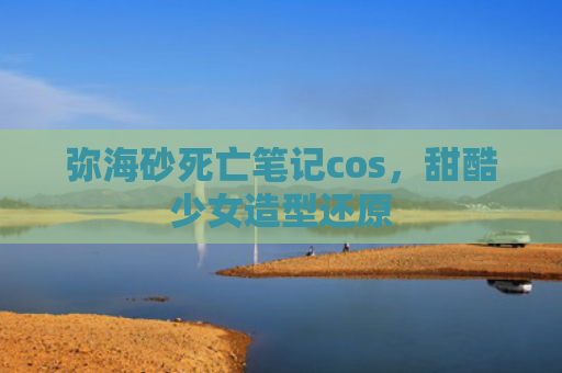 弥海砂死亡笔记cos，甜酷少女造型还原