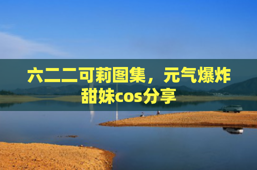 六二二可莉图集，元气爆炸甜妹cos分享