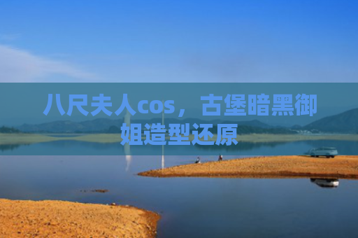 八尺夫人cos，古堡暗黑御姐造型还原