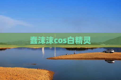 蠢沫沫cos白精灵