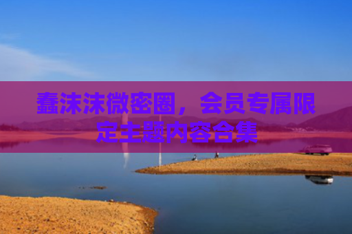 蠢沫沫微密圈，会员专属限定主题内容合集