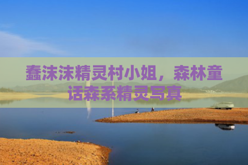 蠢沫沫精灵村小姐，森林童话森系精灵写真